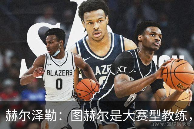 赫尔泽勒：图赫尔是大赛型教练，他为英格兰队带回了团结精神